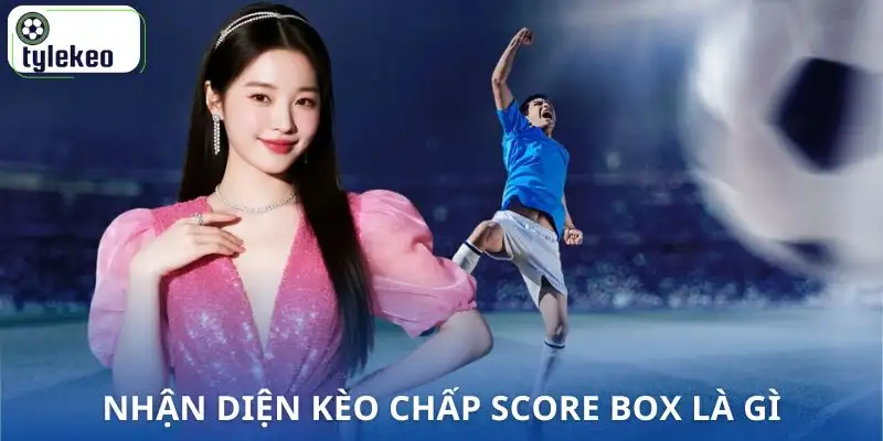 keo-chap-score-box-la-gi-giai-thich