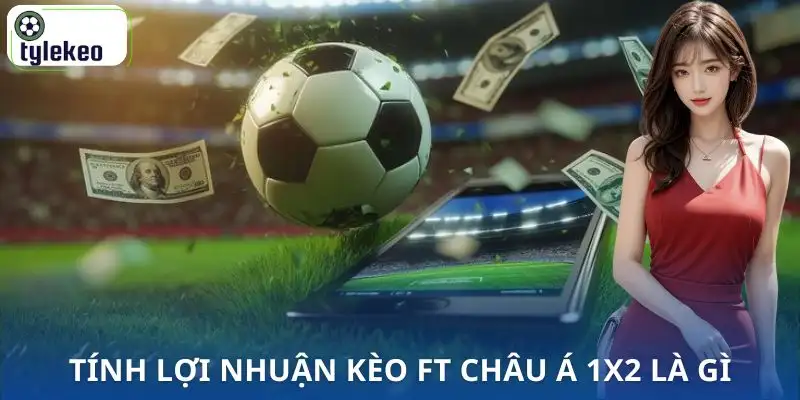 keo-ft-chau-a-1x2-la-gi-tinh-loi-nhuan
